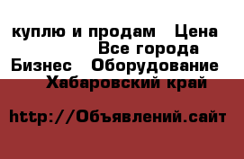 куплю и продам › Цена ­ 50 000 - Все города Бизнес » Оборудование   . Хабаровский край